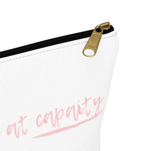 Sorry We're At Capacity Accessory Pouch w T-bottom