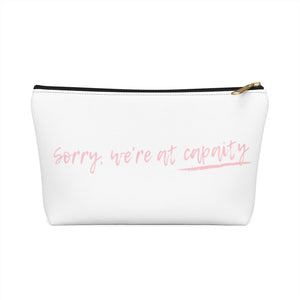 Sorry We're At Capacity Accessory Pouch w T-bottom