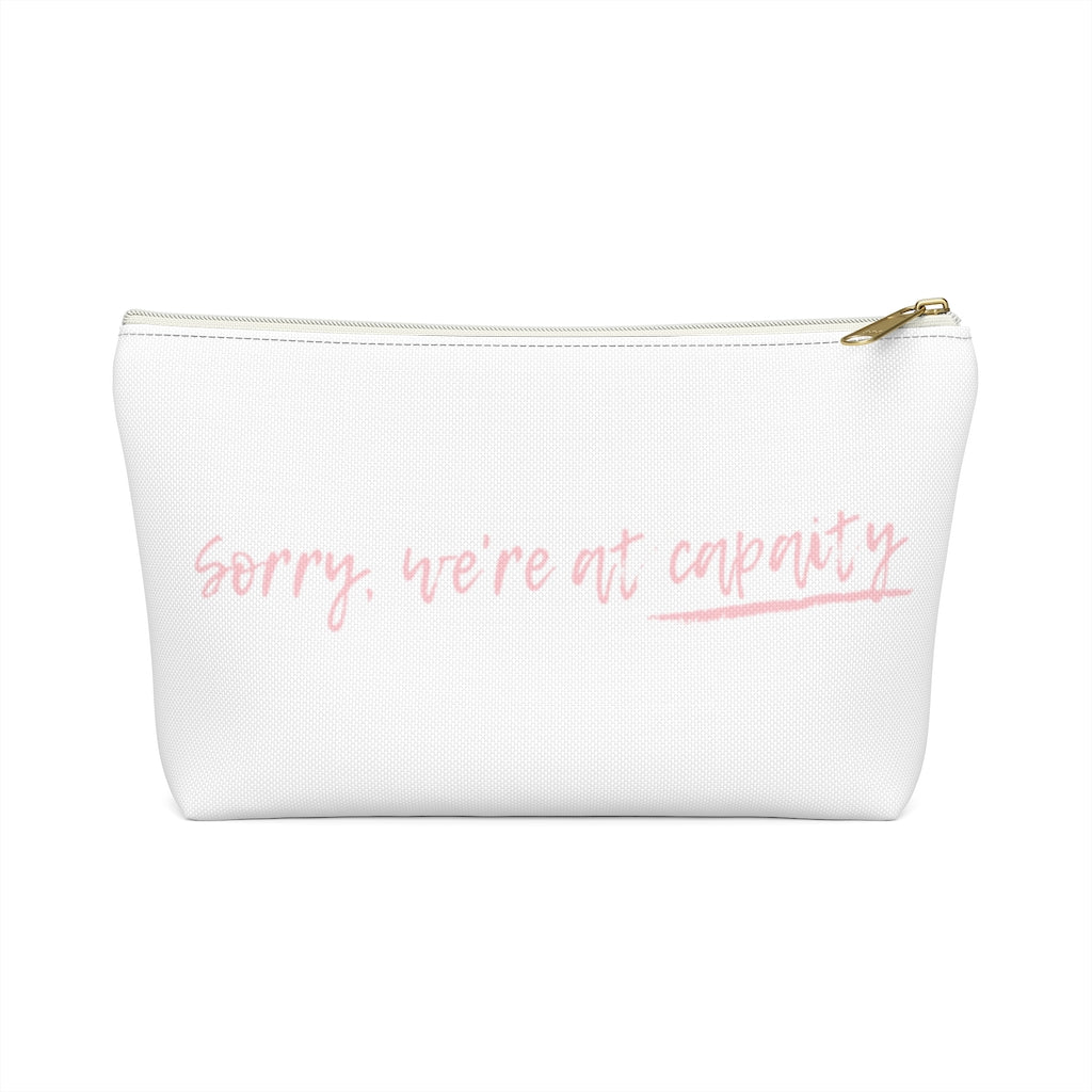 Sorry We're At Capacity Accessory Pouch w T-bottom