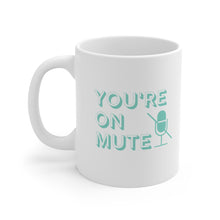 Load image into Gallery viewer, You&#39;re On Mute Mug 11oz
